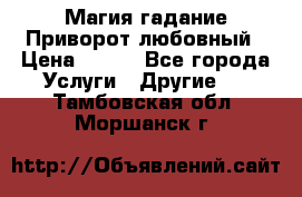 Магия гадание Приворот любовный › Цена ­ 500 - Все города Услуги » Другие   . Тамбовская обл.,Моршанск г.